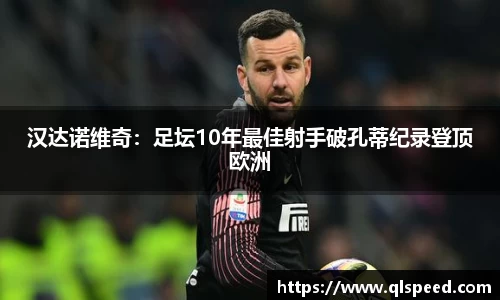 汉达诺维奇：足坛10年最佳射手破孔蒂纪录登顶欧洲