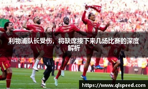 利物浦队长受伤，将缺席接下来几场比赛的深度解析