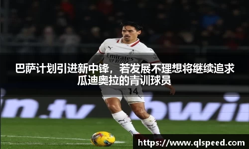 巴萨计划引进新中锋，若发展不理想将继续追求瓜迪奥拉的青训球员