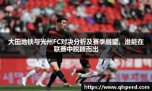大田地铁与光州FC对决分析及赛季展望，谁能在联赛中脱颖而出