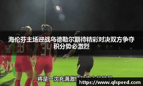 海伦芬主场迎战乌德勒尔期待精彩对决双方争夺积分势必激烈