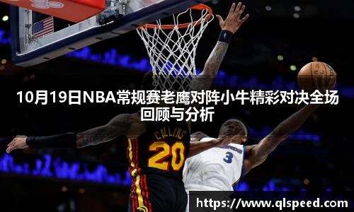 10月19日NBA常规赛老鹰对阵小牛精彩对决全场回顾与分析